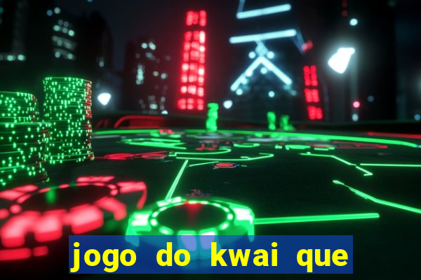 jogo do kwai que ganha dinheiro